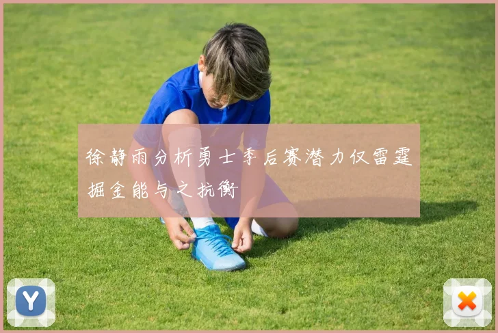 徐静雨分析勇士季后赛潜力仅雷霆掘金能与之抗衡