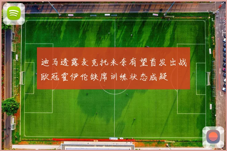 迪马透露麦克托米奈有望首发出战欧冠霍伊伦缺席训练状态成疑